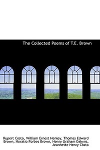 The Collected Poems Of T.e. Brown di Costo, Henley, Phillip; Brown edito da Bibliolife