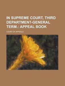 In Supreme Court, Third Department-General Term di Court of Appeals edito da Rarebooksclub.com