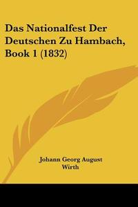 Das Nationalfest Der Deutschen Zu Hambach, Book 1 (1832) di Johann Georg August Wirth edito da Kessinger Publishing