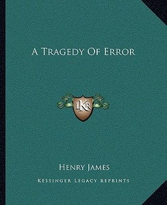 A Tragedy of Error a Tragedy of Error di Henry James edito da Kessinger Publishing