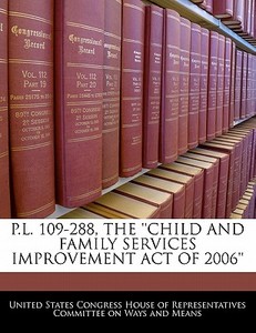 P.l. 109-288, The \'\'child And Family Services Improvement Act Of 2006\'\' edito da Bibliogov