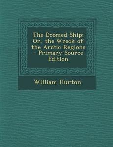 The Doomed Ship; Or, the Wreck of the Arctic Regions di William Hurton edito da Nabu Press