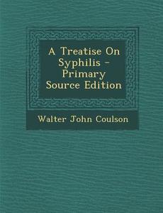 A Treatise on Syphilis di Walter John Coulson edito da Nabu Press