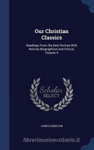Our Christian Classics di James Hamilton edito da Sagwan Press