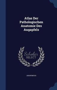 Atlas Der Pathologischen Anatomie Des Augapfels di Anonymous edito da Sagwan Press