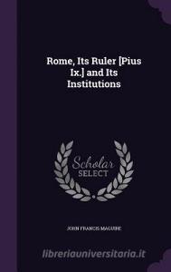 Rome, Its Ruler [pius Ix.] And Its Institutions di John Francis Maguire edito da Palala Press