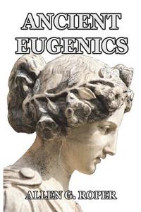 Ancient Eugenics di Allen G. Roper edito da Blurb