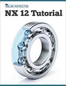NX 12 Tutorial di Online Instructor edito da LIGHTNING SOURCE INC
