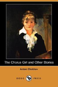 The Chorus Girl and Other Stories (Dodo Press) di Anton Pavlovich Chekhov edito da DODO PR