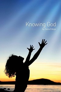 Knowing God di Sana Edoja edito da Booksurge Publishing