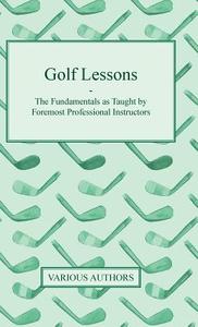 Golf Lessons - The Fundamentals as Taught by Foremost Professional Instructors di Various edito da Buck Press