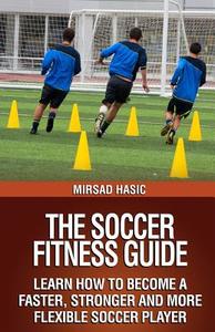The Soccer Fitness Guide di Mirsad Hasic edito da Createspace Independent Publishing Platform