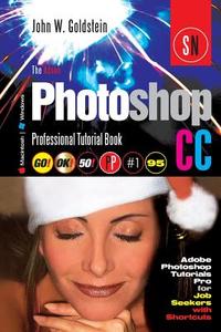 The Adobe Photoshop CC Professional Tutorial Book 95 Macintosh/Windows: Adobe Photoshop Tutorials Pro for Job Seekers with Shortcuts di John W. Goldstein edito da Createspace