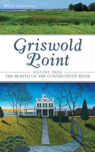 Griswold Point: History from the Mouth of the Connecticut River di Wick Griswold edito da HISTORY PR