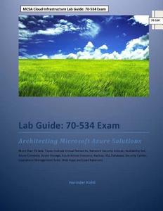 MCSA Cloud Infrastructure Lab Guide: 70-534 Exam: Architecting Microsoft Azure Solutions di Harinder Kohli edito da Createspace Independent Publishing Platform