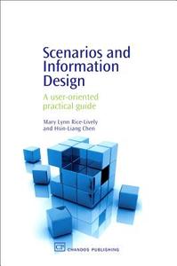 Scenarios and Information Design: A User-Oriented Practical Guide di Mary Lynn Rice-Lively, Hsin-Liang Chen edito da Chandos Publishing