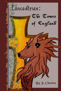 Lancastrian: The Tower of England di J. Charles edito da Createspace Independent Publishing Platform