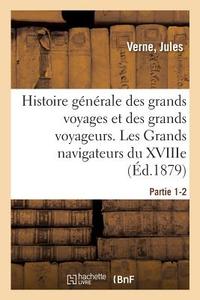 Histoire Generale Des Grands Voyages Et Des Grands Voyageurs. Les Grands Navigateurs Du Xviiie di Jules Verne edito da Hachette Livre - BNF
