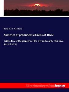 Sketches of prominent citizens of 1876: di John H. B. Nowland edito da hansebooks