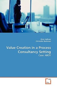 Value Creation in a Process Consultancy Setting di Risto Sallinen, Christofer Bachman edito da VDM Verlag