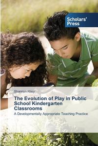 The Evolution of Play in Public School Kindergarten Classrooms di Shannon Riley edito da SPS