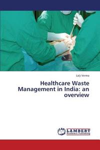 Healthcare Waste Management in India: an overview di Lalji Verma edito da LAP Lambert Academic Publishing
