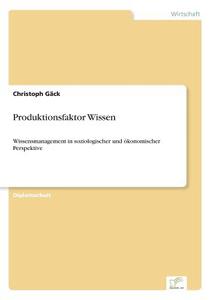 Produktionsfaktor Wissen di Christoph Gäck edito da Diplom.de