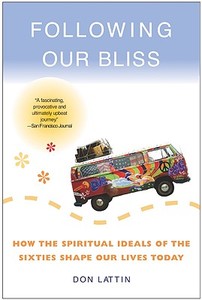 Following Our Bliss: How the Spiritual Ideals of the Sixties Shape Our Lives Today di Don Lattin edito da HARPER ONE