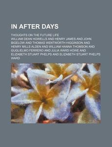 In After Days; Thoughts On The Future Life di William Dean Howells edito da General Books Llc
