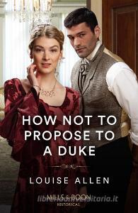 How Not To Propose To A Duke di Louise Allen edito da HarperCollins Publishers