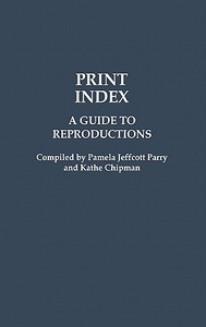 Print Index di Pamela Jeffcott Parry, Kathe Chipman edito da Greenwood Press