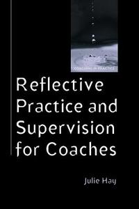 Reflective Practice and Supervision for Coaches di Julie Hay edito da Open University Press