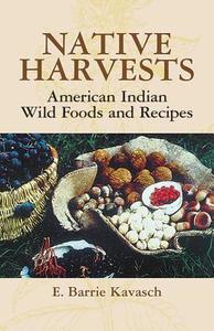 Native Harvests: American Indian Wild Foods and Recipes di E. Barrie Kavasch edito da DOVER PUBN INC