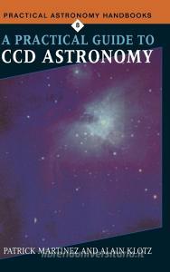 A Practical Guide to CCD Astronomy di Patrick Martinez, Alain Klotz edito da Cambridge University Press