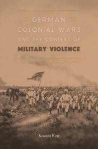 German Colonial Wars and the Context of Military Violence di Susanne Kuss edito da Harvard University Press