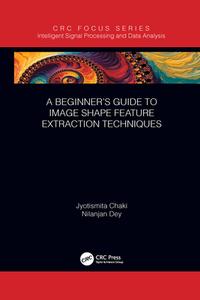 A Beginner's Guide To Image Shape Feature Extraction Techniques di Jyotismita Chaki, Nilanjan Dey edito da Taylor & Francis Ltd