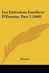 Les Entretiens Familiers D'Erasme, Part 2 (1669) di Erasmus edito da Kessinger Publishing