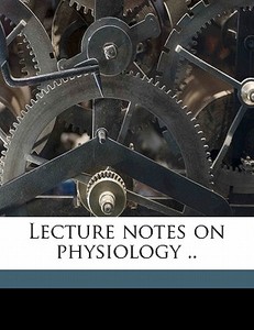 Lecture Notes On Physiology .. di Henry Harrington Janeway edito da Nabu Press