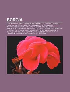 Borgia: Lucrezia Borgia, Papa Alessandro di Fonte Wikipedia edito da Books LLC, Wiki Series