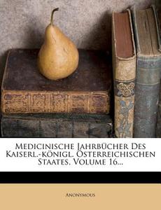 Medicinische Jahrbücher Des Kaiserl.-königl. Österreichischen Staates, XVI Band di Anonymous edito da Nabu Press