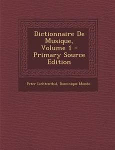Dictionnaire de Musique, Volume 1 di Peter Lichtenthal, Dominique Mondo edito da Nabu Press