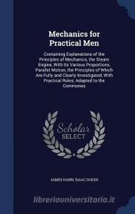 Mechanics For Practical Men di James Hann, Isaac Dodds edito da Sagwan Press
