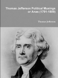 Thomas Jefferson Political Musings or Anas (1791-1809) di Thomas Jefferson edito da Lulu.com