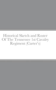 Historical Sketch and Roster Of The Tennessee 1st Cavalry Regiment (Carter's) di John Rigdon edito da Lulu.com