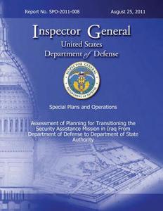 Special Plans and Operations Report No. Spo-2011-008 - Assessment of Planning for Transitioning the Security Assistance Mission in Iraq from Departmen di Department of Defense edito da Createspace