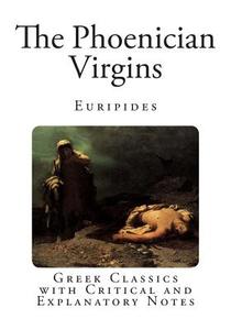 The Phoenician Virgins: Greek Classics with Critical and Explanatory Notes di Euripides edito da Createspace