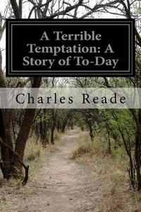 A Terrible Temptation: A Story of To-Day di Charles Reade edito da Createspace
