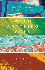 When Anything Goes: Being Christian in a Post-Christian World di Leslie Williams edito da ABINGDON PR