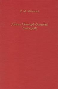 Johann Christoph Gottsched (1700-1766) The Harbinger of German Classicism di P. M. Mitchell edito da Camden House