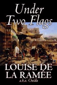 Under Two Flags by Louise Ouida de la Ramée, Fiction, Classics, Action & Adventure di Louise De La Ramee, Ouida edito da AEGYPAN
